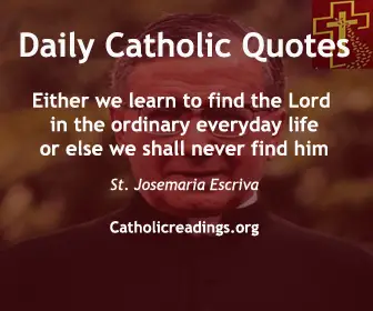 St. Josemaria Escriva: Today's Catholic Quote: Either we learn to find the Lord in the ordinary everyday life or else we shall never find him