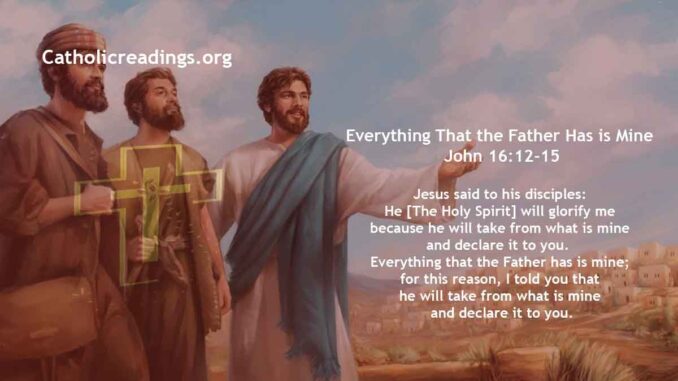 Bible Verse of the Day for May 17 2023 - Everything That the Father Has is Mine - John 16:12-15
