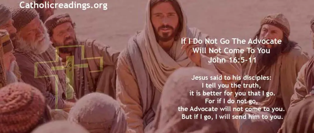 Bible Verse of the Day - If I Do Not Go The Advocate Will Not Come To You - John 16:5-11