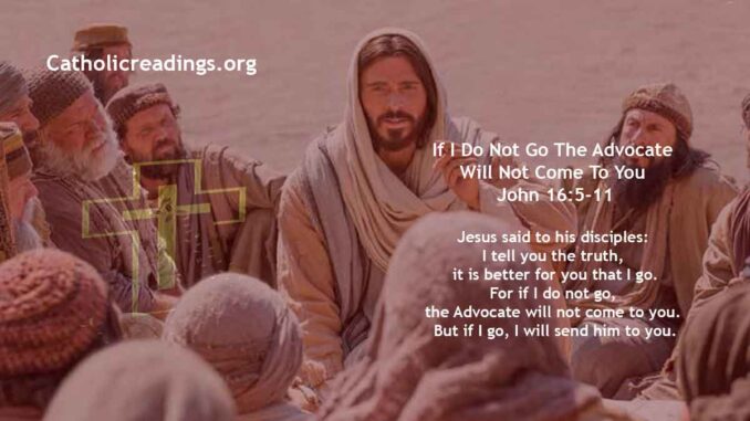 Bible Verse of the Day - If I Do Not Go The Advocate Will Not Come To You - John 16:5-11
