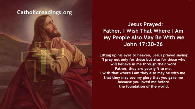 Bible Verse of the Day - Father, I Wish That Where I Am My People Also May Be With Me - John 17:20-26