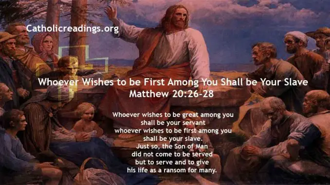 Whoever Wishes to be First Among You Shall be Your Slave - Matthew 20:26-28, Mark 10:32-45 - Catholic Daily Reflections