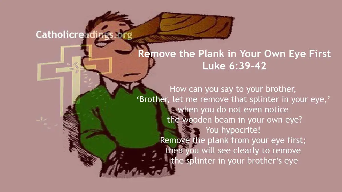 Remove the Plank in Your Own Eye First - Luke 6:39-42 - Bible Verse of the Day