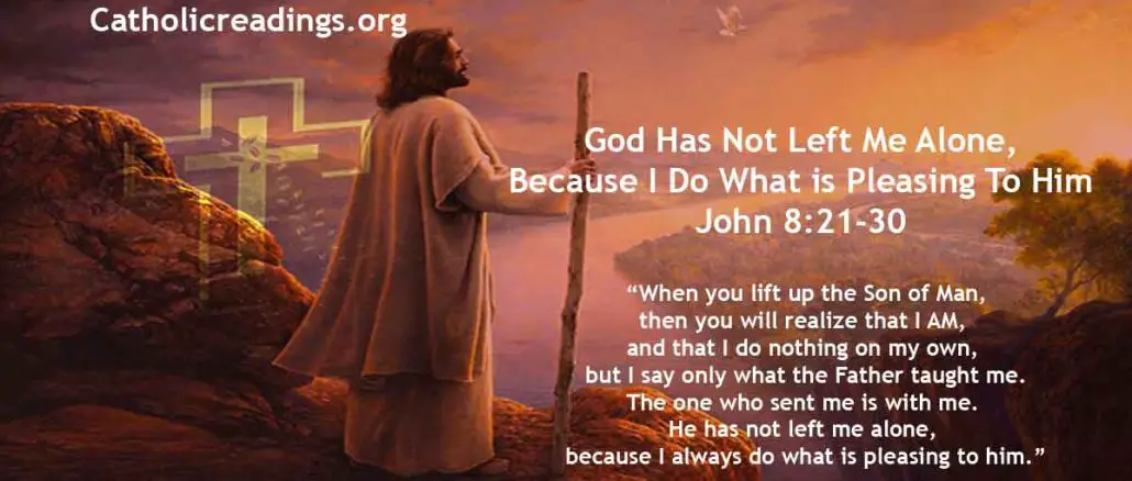 God Has Not Left Me Alone, Because I Do What is Pleasing To Him - John 8:21-30 - Bible Verse of the Day