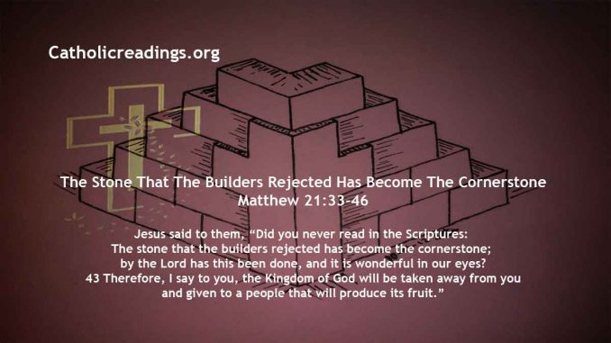 The Stone That The Builders Rejected Has Become The Cornerstone – Matthew 21:33-46 - Catholic Daily Reflections