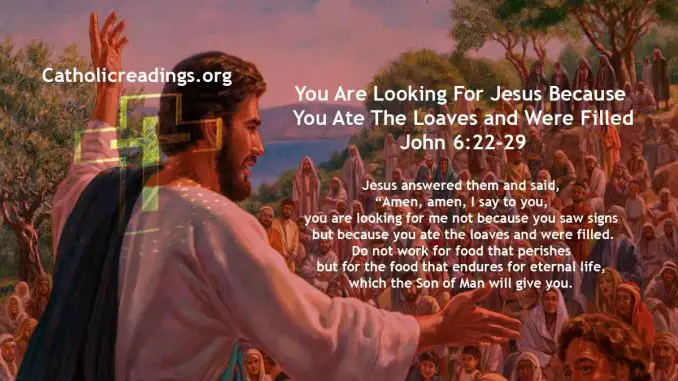 You Are Looking For Jesus Because You Ate The Loaves and Were Filled - John 6:22-29 - Bible Verse of the Day