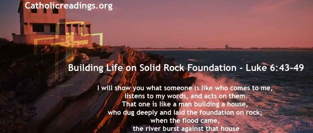 Building Life on Solid Rock Foundation - Luke 6:43-49 - Bible Verse of the Day