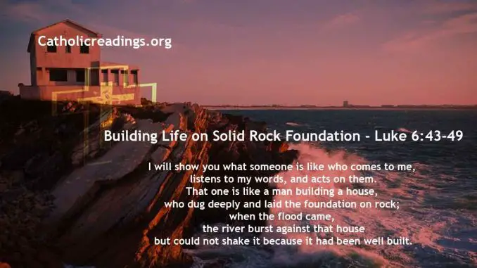Building Life on Solid Rock Foundation - Luke 6:43-49 - Bible Verse of the Day