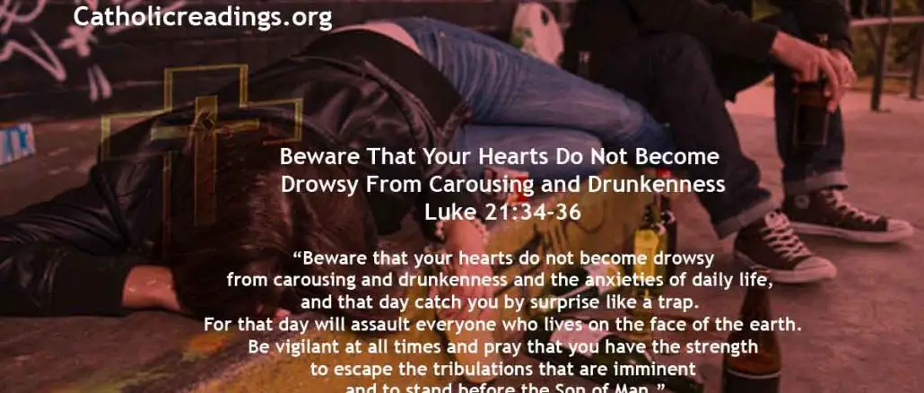 Beware That Your Hearts Do Not Become Drowsy From Carousing and Drunkenness - Luke 21:34-36 - Bible Verse of the Day
