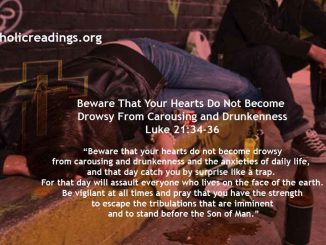 Beware That Your Hearts Do Not Become Drowsy From Carousing and Drunkenness - Luke 21:34-36 - Bible Verse of the Day