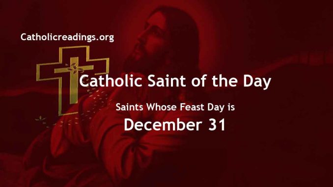 List of Saints Whose Feast Day is December 31 - Catholic Saint of the Day