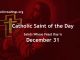 List of Saints Whose Feast Day is December 31 - Catholic Saint of the Day
