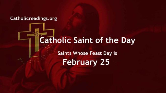List of Saints Whose Feast Day is February 25 - Catholic Saint of the Day