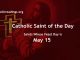 List of Saints Whose Feast Day is May 15 - Catholic Saint of the Day