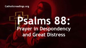 Psalms 88: A Prayer for help in Despondency and Great Distress