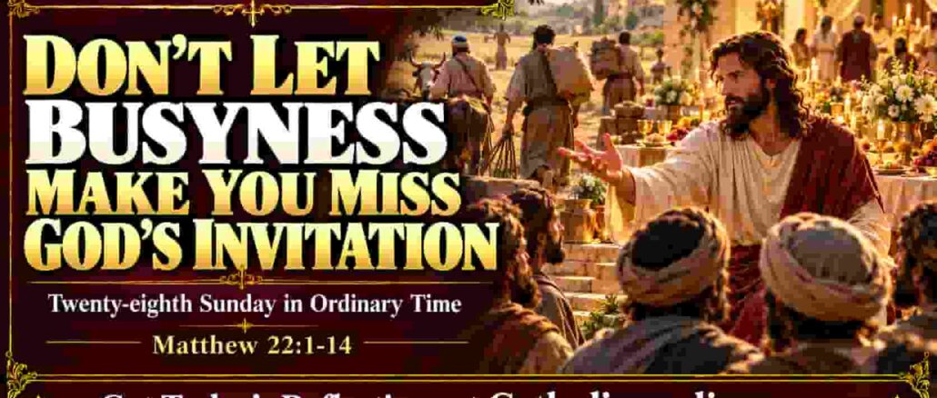 Matthew 22:1-14 Reflection: Don’t Let Busyness Make You Miss God’s Invitation