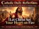 Luke 12:49-53 reflection on the fire of Christ, standing for truth, why God created us and using our gifts with courage, faith and love